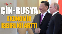 Çin-Rusya ekonomik işbirliği arttı